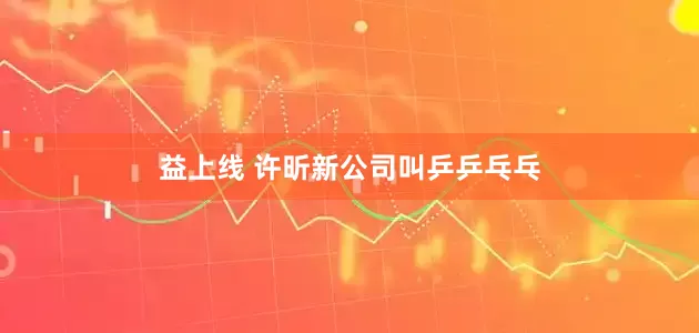 益上线 许昕新公司叫乒乒乓乓